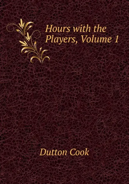 Обложка книги Hours with the Players, Volume 1, Dutton Cook