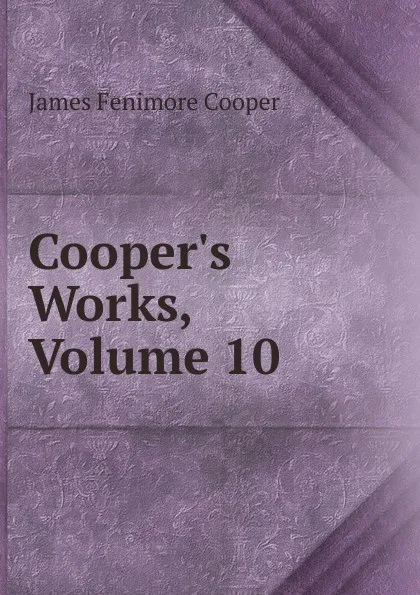 Обложка книги Cooper.s Works, Volume 10, Cooper James Fenimore