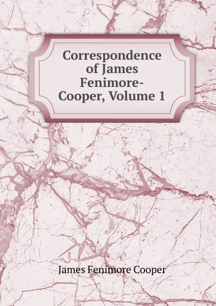 Обложка книги Correspondence of James Fenimore-Cooper, Volume 1, Cooper James Fenimore