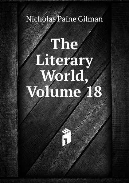 Обложка книги The Literary World, Volume 18, Nicholas Paine Gilman