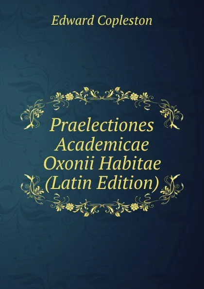 Обложка книги Praelectiones Academicae Oxonii Habitae (Latin Edition), Edward Copleston