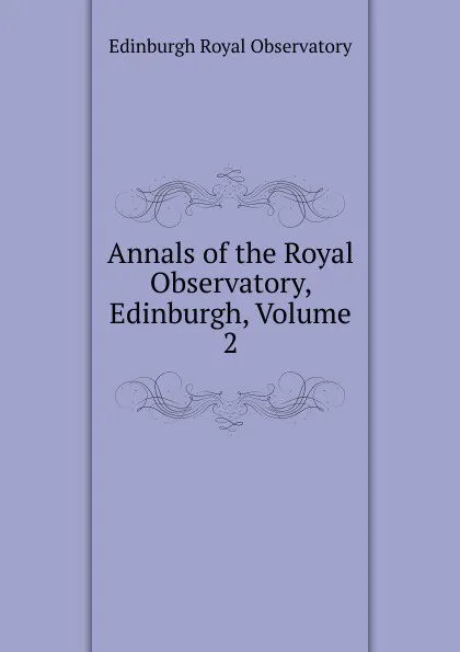 Обложка книги Annals of the Royal Observatory, Edinburgh, Volume 2, Edinburgh Royal Observatory