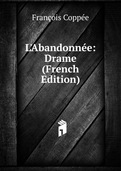 Обложка книги L.Abandonnee: Drame (French Edition), François Coppée