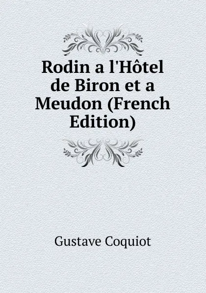 Обложка книги Rodin a l.Hotel de Biron et a Meudon (French Edition), Gustave Coquiot