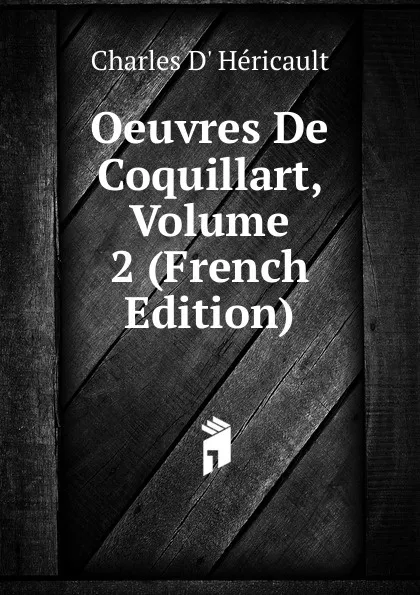 Обложка книги Oeuvres De Coquillart, Volume 2 (French Edition), Charles d' Héricault