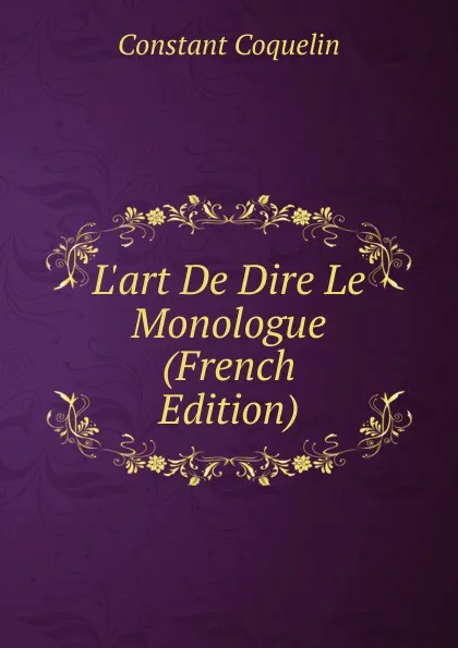 Обложка книги L.art De Dire Le Monologue (French Edition), Constant Coquelin