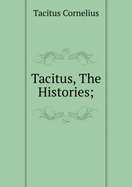 Обложка книги Tacitus, The Histories;, Tacitus Cornelius