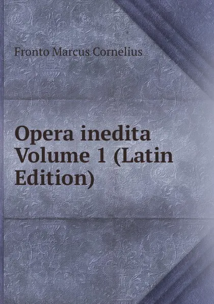 Обложка книги Opera inedita Volume 1 (Latin Edition), Fronto Marcus Cornelius