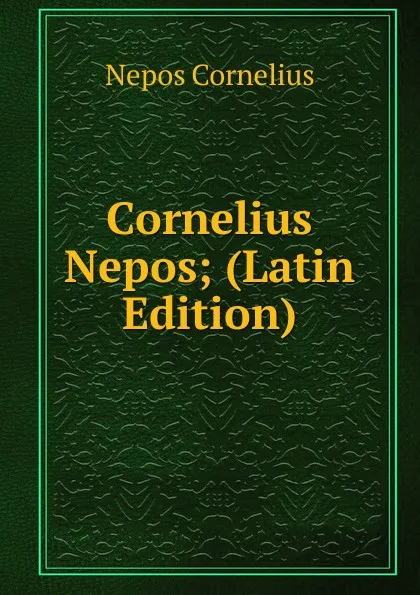 Обложка книги Cornelius Nepos; (Latin Edition), Nepos Cornelius