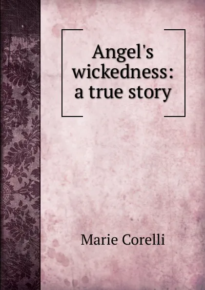 Обложка книги Angel.s wickedness: a true story, Marie Corelli