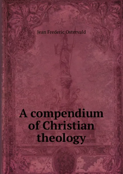 Обложка книги A compendium of Christian theology, Jean Frédéric Ostervald