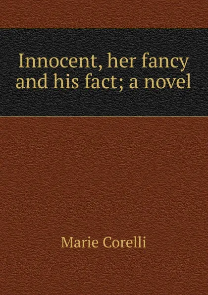 Обложка книги Innocent, her fancy and his fact; a novel, Marie Corelli