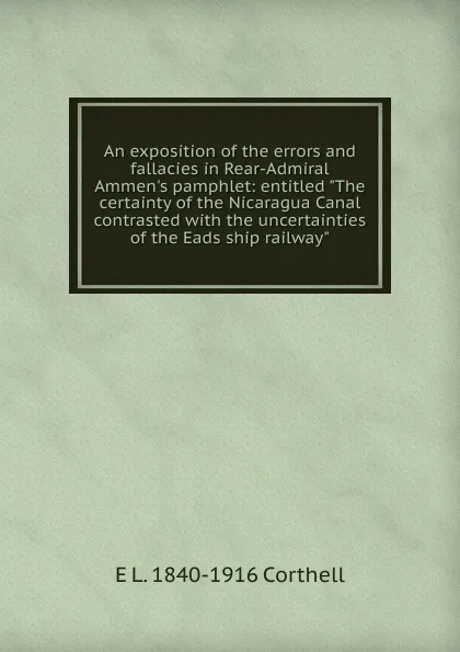 Обложка книги An exposition of the errors and fallacies in Rear-Admiral Ammen.s pamphlet: entitled 