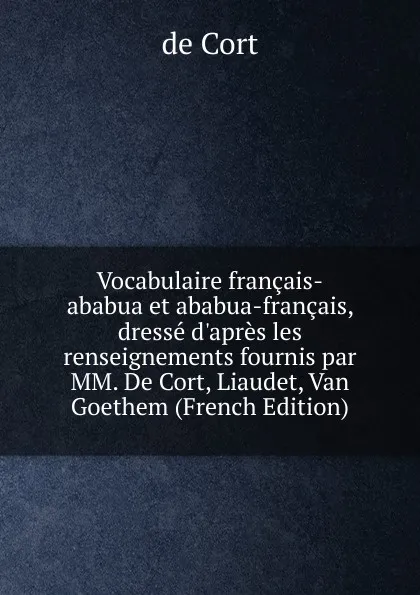 Обложка книги Vocabulaire francais-ababua et ababua-francais, dresse d.apres les renseignements fournis par MM. De Cort, Liaudet, Van Goethem (French Edition), de Cort