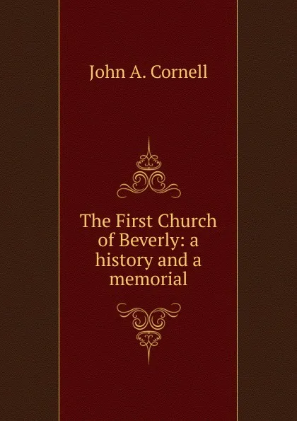 Обложка книги The First Church of Beverly: a history and a memorial, John A. Cornell