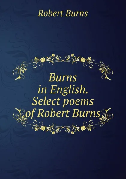 Обложка книги Burns in English. Select poems of Robert Burns, Robert Burns