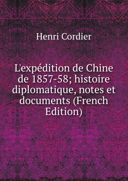 Обложка книги L.expedition de Chine de 1857-58; histoire diplomatique, notes et documents (French Edition), Henri Cordier