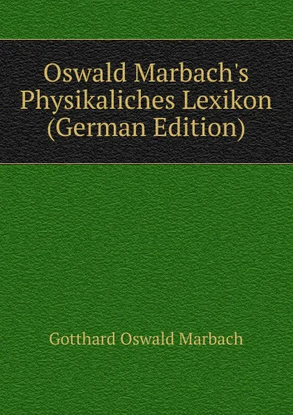 Обложка книги Oswald Marbach.s Physikaliches Lexikon (German Edition), Gotthard Oswald Marbach