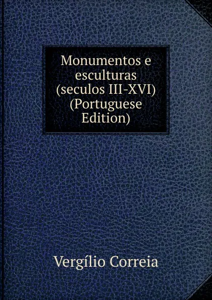 Обложка книги Monumentos e esculturas (seculos III-XVI) (Portuguese Edition), Vergílio Correia