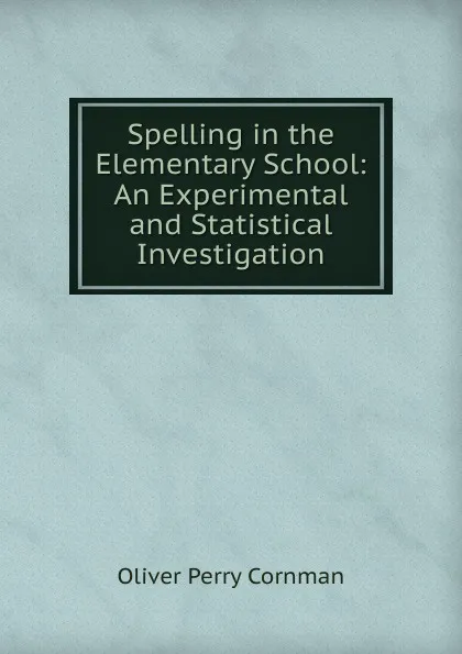 Обложка книги Spelling in the Elementary School: An Experimental and Statistical Investigation, Oliver Perry Cornman