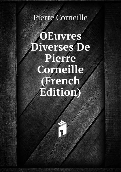 Обложка книги OEuvres Diverses De Pierre Corneille (French Edition), Pierre Corneille