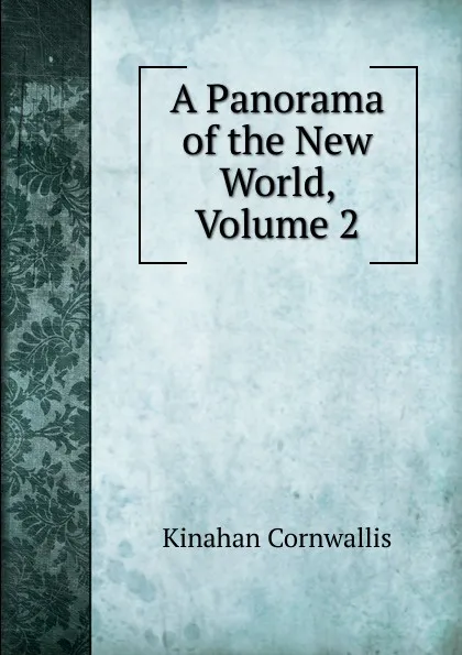 Обложка книги A Panorama of the New World, Volume 2, Kinahan Cornwallis