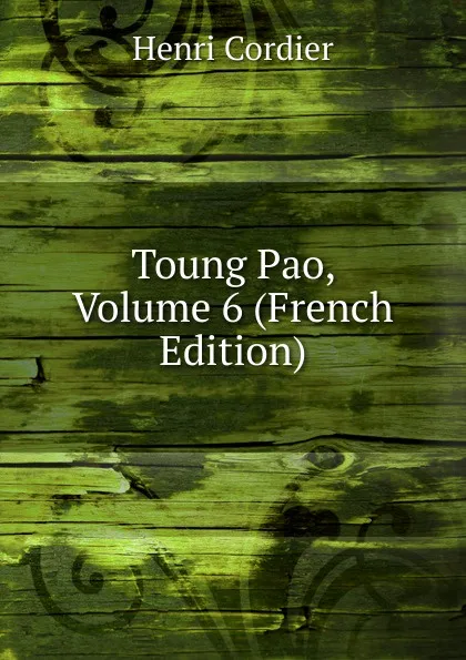 Обложка книги Toung Pao, Volume 6 (French Edition), Henri Cordier