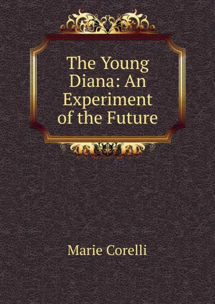 Обложка книги The Young Diana: An Experiment of the Future, Marie Corelli