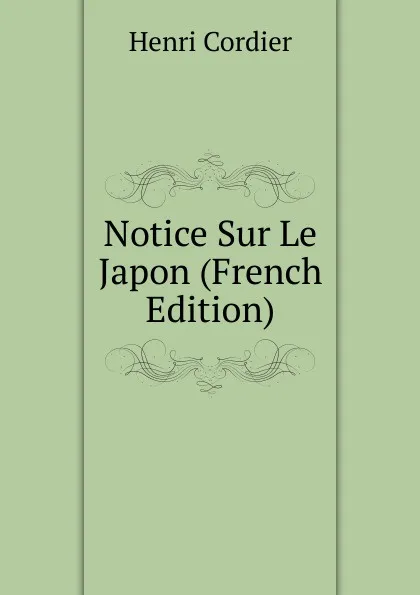 Обложка книги Notice Sur Le Japon (French Edition), Henri Cordier