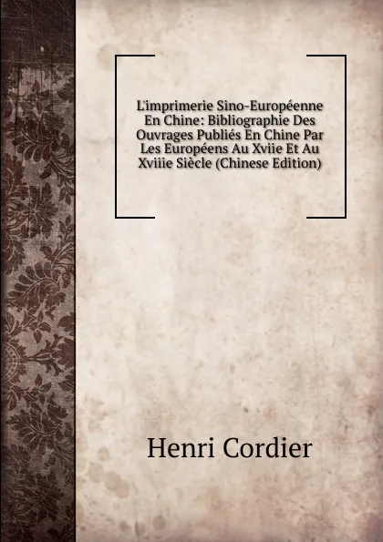 Обложка книги L.imprimerie Sino-Europeenne En Chine: Bibliographie Des Ouvrages Publies En Chine Par Les Europeens Au Xviie Et Au Xviiie Siecle (Chinese Edition), Henri Cordier