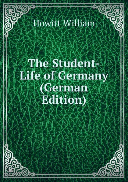 Обложка книги The Student-Life of Germany (German Edition), Howitt William