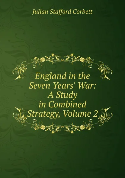 Обложка книги England in the Seven Years. War: A Study in Combined Strategy, Volume 2, Corbett Julian Stafford