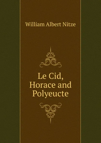 Обложка книги Le Cid, Horace and Polyeucte, William Albert Nitze