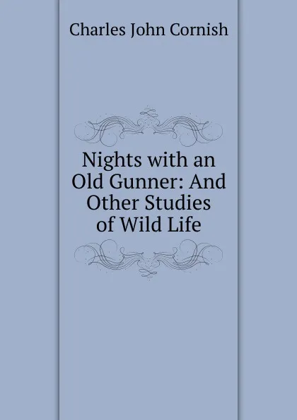 Обложка книги Nights with an Old Gunner: And Other Studies of Wild Life, Charles John Cornish