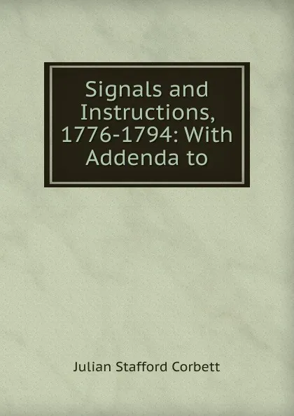 Обложка книги Signals and Instructions, 1776-1794: With Addenda to, Corbett Julian Stafford