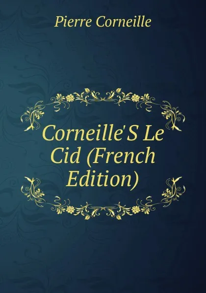 Обложка книги Corneille.S Le Cid (French Edition), Pierre Corneille