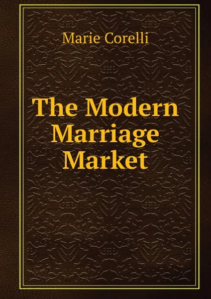 Обложка книги The Modern Marriage Market, Marie Corelli