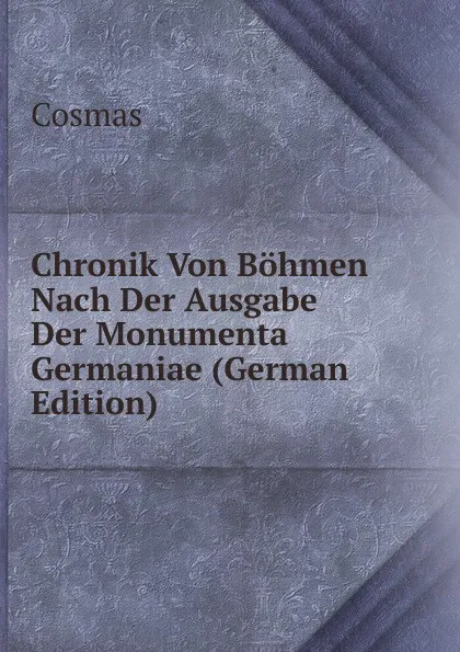 Обложка книги Chronik Von Bohmen Nach Der Ausgabe Der Monumenta Germaniae (German Edition), Cosmas