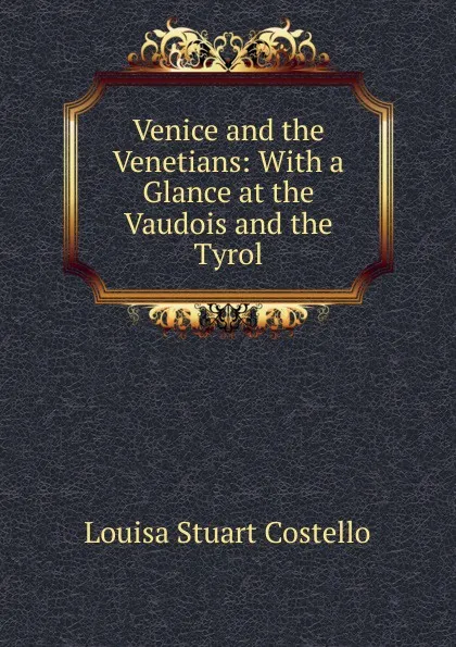 Обложка книги Venice and the Venetians: With a Glance at the Vaudois and the Tyrol, Costello Louisa Stuart