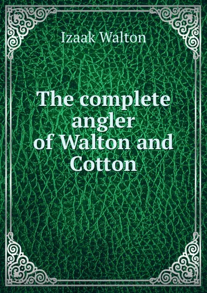 Обложка книги The complete angler of Walton and Cotton, Walton Izaak