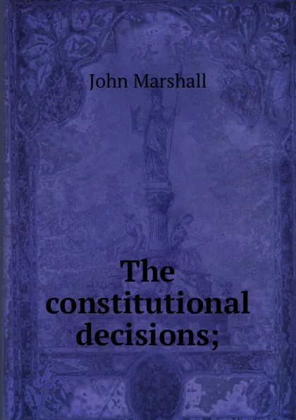 Обложка книги The constitutional decisions;, John Marshall