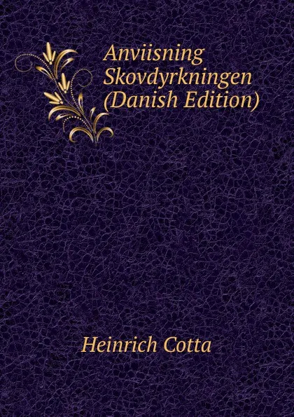 Обложка книги Anviisning Skovdyrkningen (Danish Edition), Heinrich Cotta