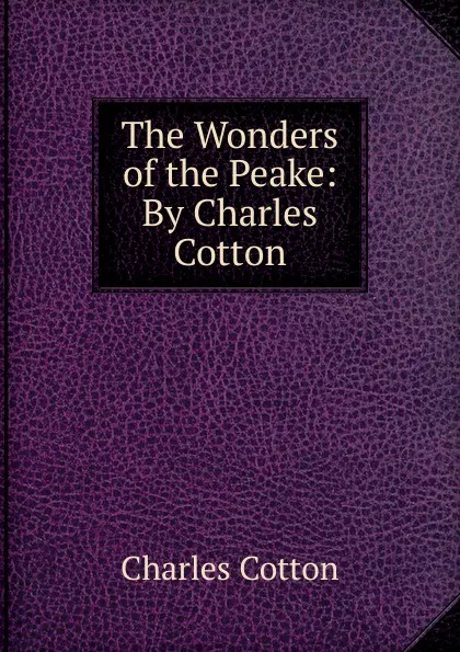 Обложка книги The Wonders of the Peake: By Charles Cotton, Charles Cotton