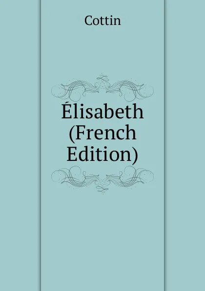 Обложка книги Elisabeth (French Edition), Cottin