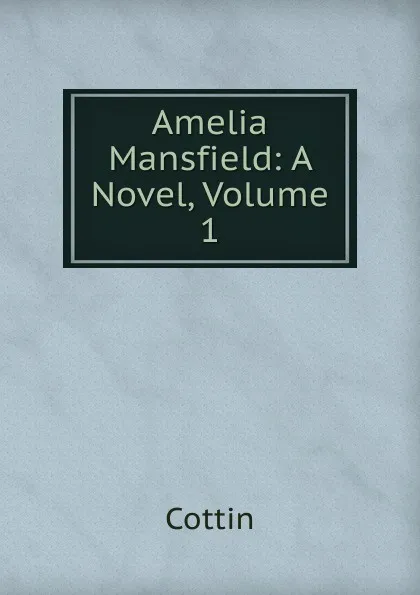 Обложка книги Amelia Mansfield: A Novel, Volume 1, Cottin