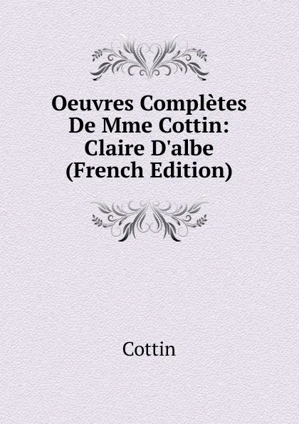 Обложка книги Oeuvres Completes De Mme Cottin: Claire D.albe (French Edition), Cottin