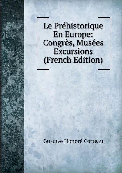 Обложка книги Le Prehistorique En Europe: Congres, Musees Excursions (French Edition), Gustave Honoré Cotteau