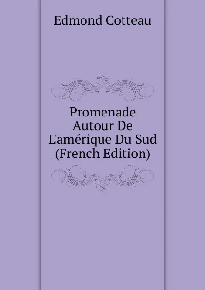 Обложка книги Promenade Autour De L.amerique Du Sud (French Edition), Edmond Cotteau