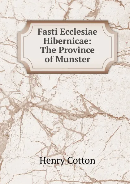 Обложка книги Fasti Ecclesiae Hibernicae: The Province of Munster, Henry Cotton