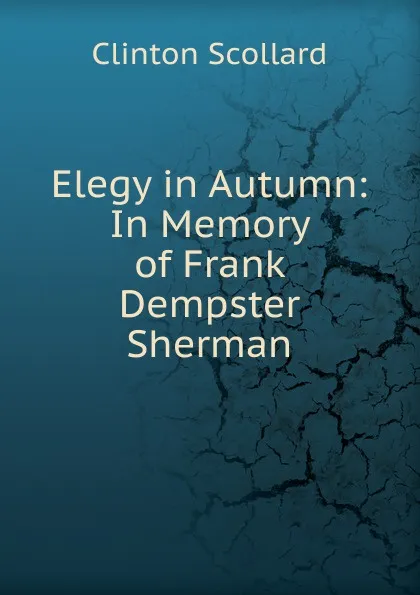 Обложка книги Elegy in Autumn: In Memory of Frank Dempster Sherman, Clinton Scollard